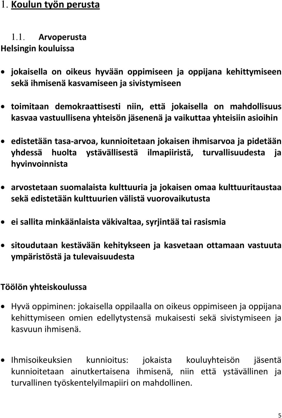 ystävällisestä ilmapiiristä, turvallisuudesta ja hyvinvoinnista arvostetaan suomalaista kulttuuria ja jokaisen omaa kulttuuritaustaa sekä edistetään kulttuurien välistä vuorovaikutusta ei sallita