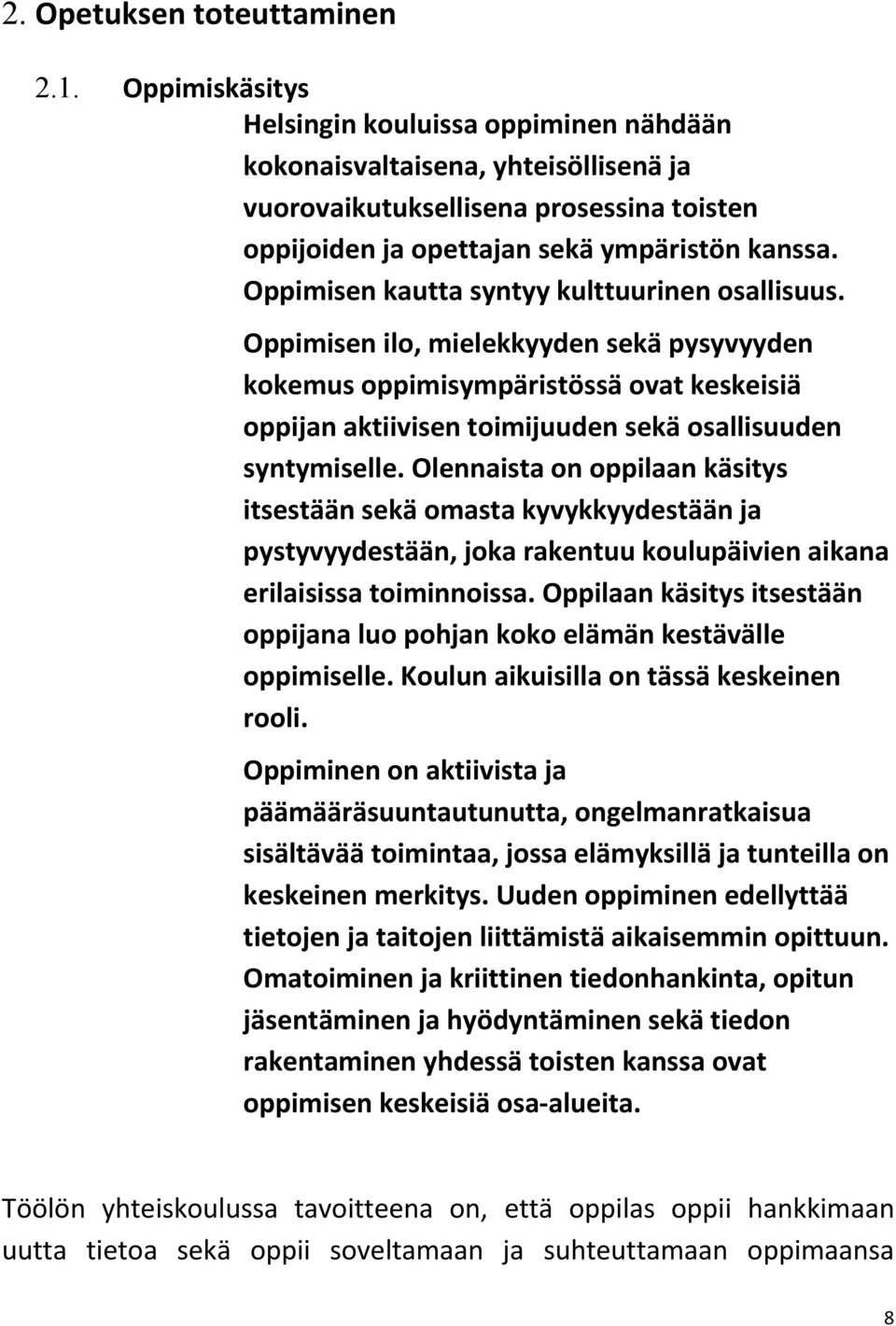 Oppimisen kautta syntyy kulttuurinen osallisuus. Oppimisen ilo, mielekkyyden sekä pysyvyyden kokemus oppimisympäristössä ovat keskeisiä oppijan aktiivisen toimijuuden sekä osallisuuden syntymiselle.