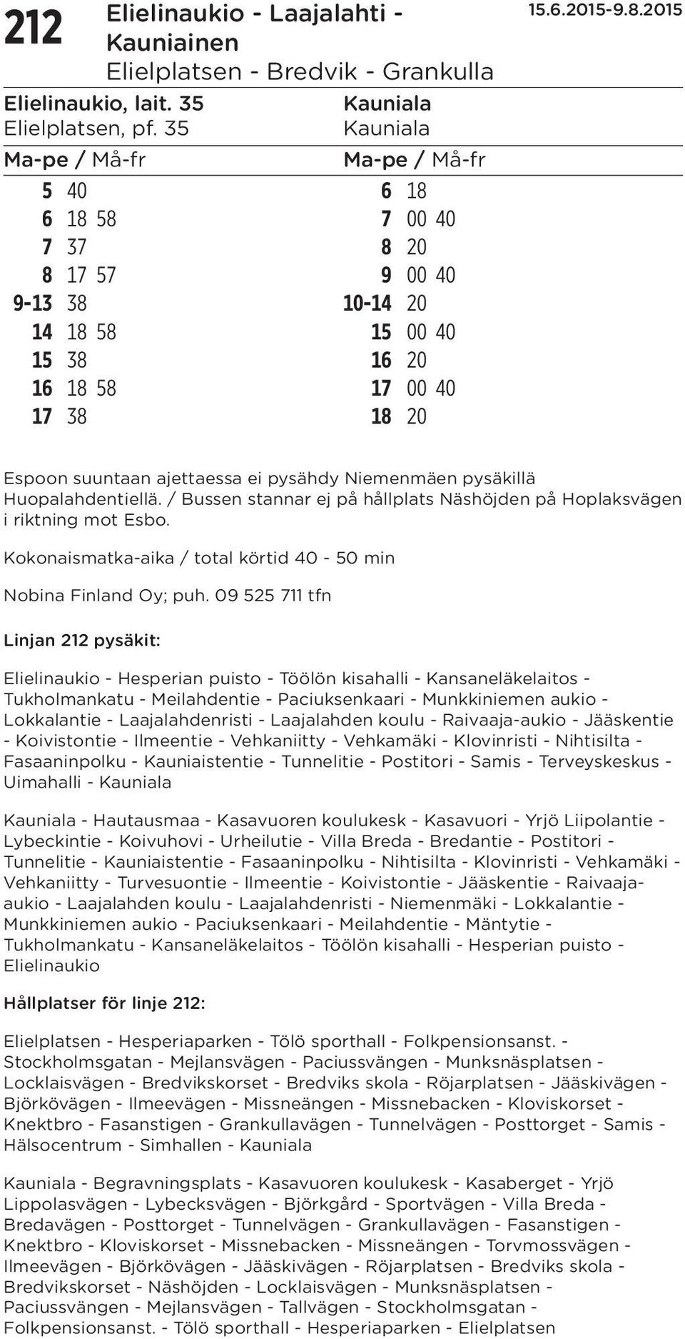 pysäkillä Huopalahdentiellä. / Bussen stannar ej på hållplats Näshöjden på Hoplaksvägen i riktning mot Esbo. Kokonaismatka-aika / total körtid 40-50 min Nobina Finland Oy; puh.