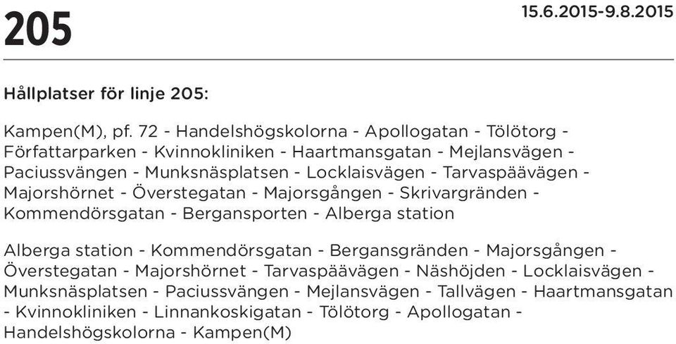 Locklaisvägen - Tarvaspäävägen - Majorshörnet - Överstegatan - Majorsgången - Skrivargränden - Kommendörsgatan - Bergansporten - Alberga station Alberga station -