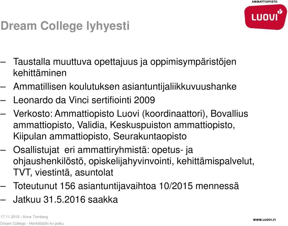 ammattiopisto, Validia, Keskuspuiston ammattiopisto, Kiipulan ammattiopisto, Seurakuntaopisto Osallistujat eri ammattiryhmistä: