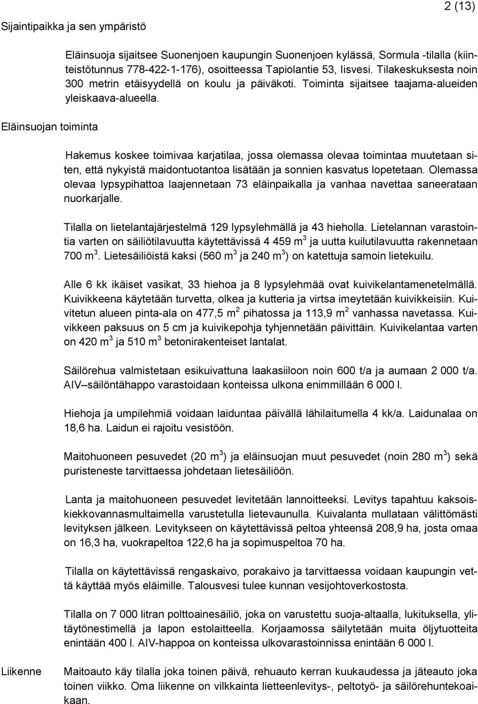 Hakemus koskee toimivaa karjatilaa, jossa olemassa olevaa toimintaa muutetaan siten, että nykyistä maidontuotantoa lisätään ja sonnien kasvatus lopetetaan.