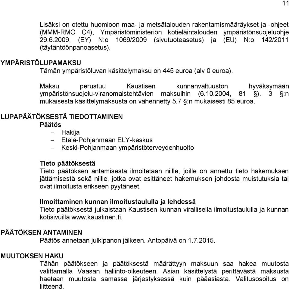 Maksu perustuu Kaustisen kunnanvaltuuston hyväksymään ympäristönsuojelu-viranomaistehtävien maksuihin (6.10.2004, 81 ). 3 :n mukaisesta käsittelymaksusta on vähennetty 5.7 :n mukaisesti 85 euroa.