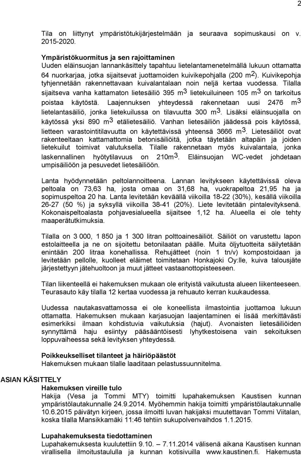 Kuivikepohja tyhjennetään rakennettavaan kuivalantalaan noin neljä kertaa vuodessa. Tilalla sijaitseva vanha kattamaton lietesäiliö 395 m3 lietekuiluineen 105 m3 on tarkoitus poistaa käytöstä.