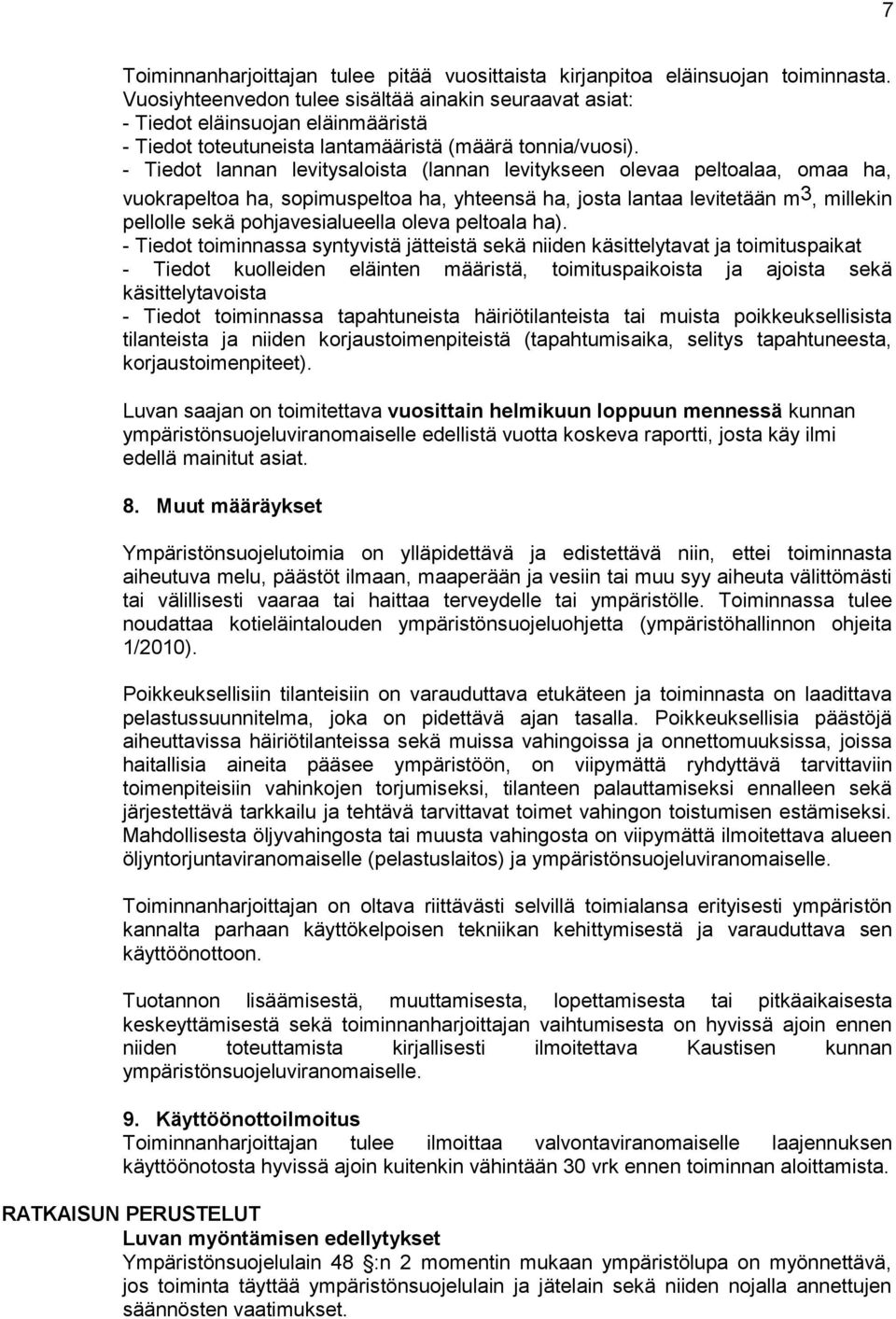 - Tiedot lannan levitysaloista (lannan levitykseen olevaa peltoalaa, omaa ha, vuokrapeltoa ha, sopimuspeltoa ha, yhteensä ha, josta lantaa levitetään m3, millekin pellolle sekä pohjavesialueella