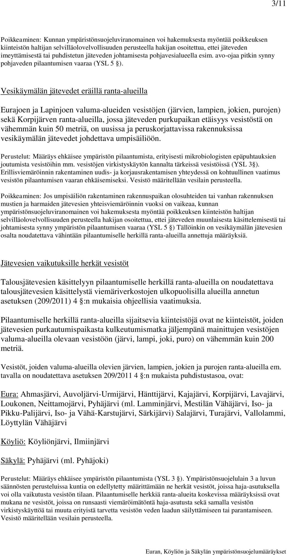 Vesikäymälän jätevedet eräillä ranta-alueilla Eurajoen ja Lapinjoen valuma-alueiden vesistöjen (järvien, lampien, jokien, purojen) sekä Korpijärven ranta-alueilla, jossa jäteveden purkupaikan