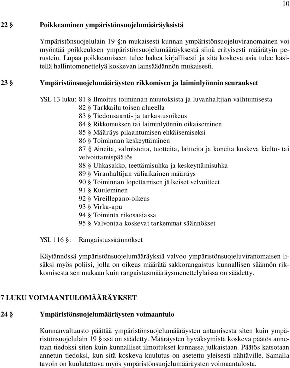 23 Ympäristönsuojelumääräysten rikkomisen ja laiminlyönnin seuraukset YSL 13 luku: 81 Ilmoitus toiminnan muutoksista ja luvanhaltijan vaihtumisesta 82 Tarkkailu toisen alueella 83 Tiedonsaanti- ja