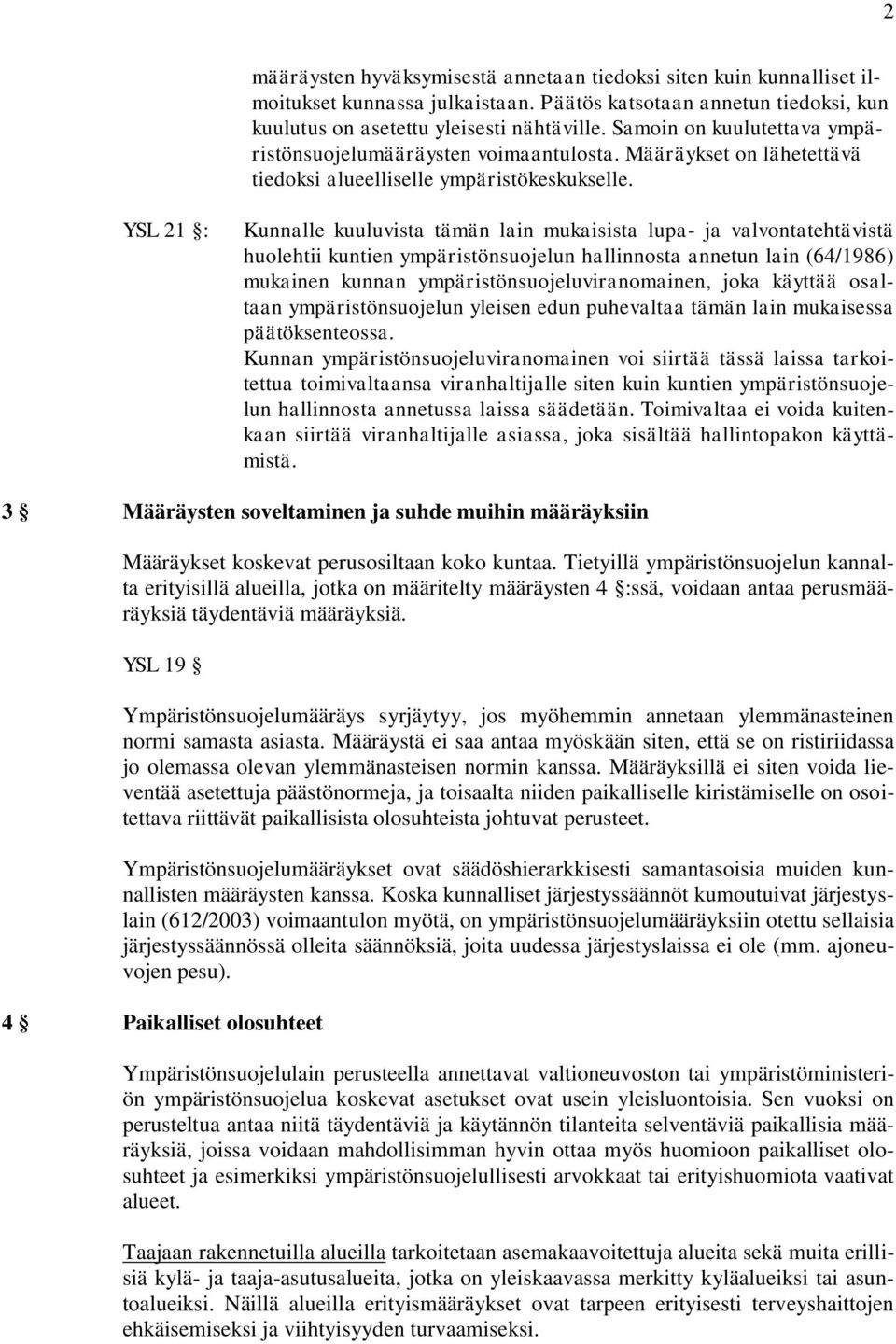 YSL 21 : Kunnalle kuuluvista tämän lain mukaisista lupa- ja valvontatehtävistä huolehtii kuntien ympäristönsuojelun hallinnosta annetun lain (64/1986) mukainen kunnan ympäristönsuojeluviranomainen,