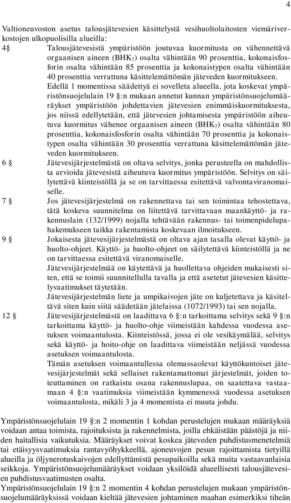 Edellä 1 momentissa säädettyä ei sovelleta alueella, jota koskevat ympäristönsuojelulain 19 :n mukaan annetut kunnan ympäristönsuojelumääräykset ympäristöön johdettavien jätevesien
