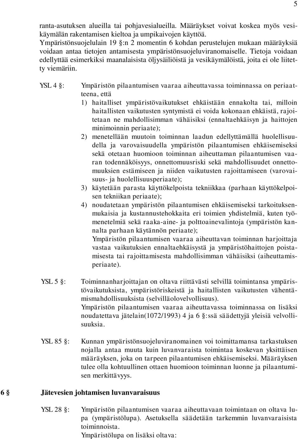 Tietoja voidaan edellyttää esimerkiksi maanalaisista öljysäiliöistä ja vesikäymälöistä, joita ei ole liitetty viemäriin.
