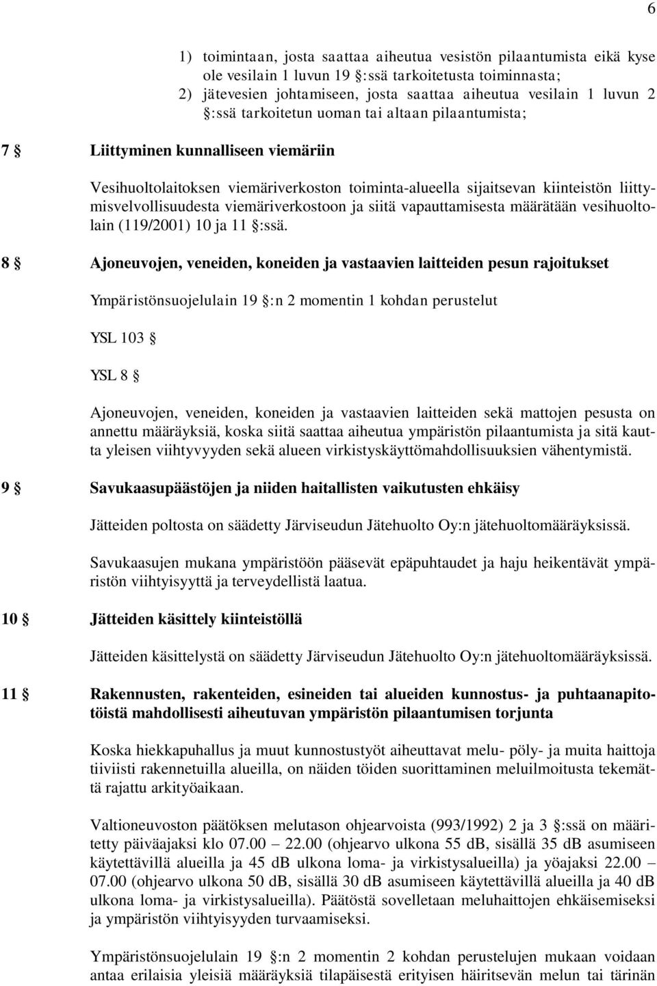 viemäriverkostoon ja siitä vapauttamisesta määrätään vesihuoltolain (119/2001) 10 ja 11 :ssä.