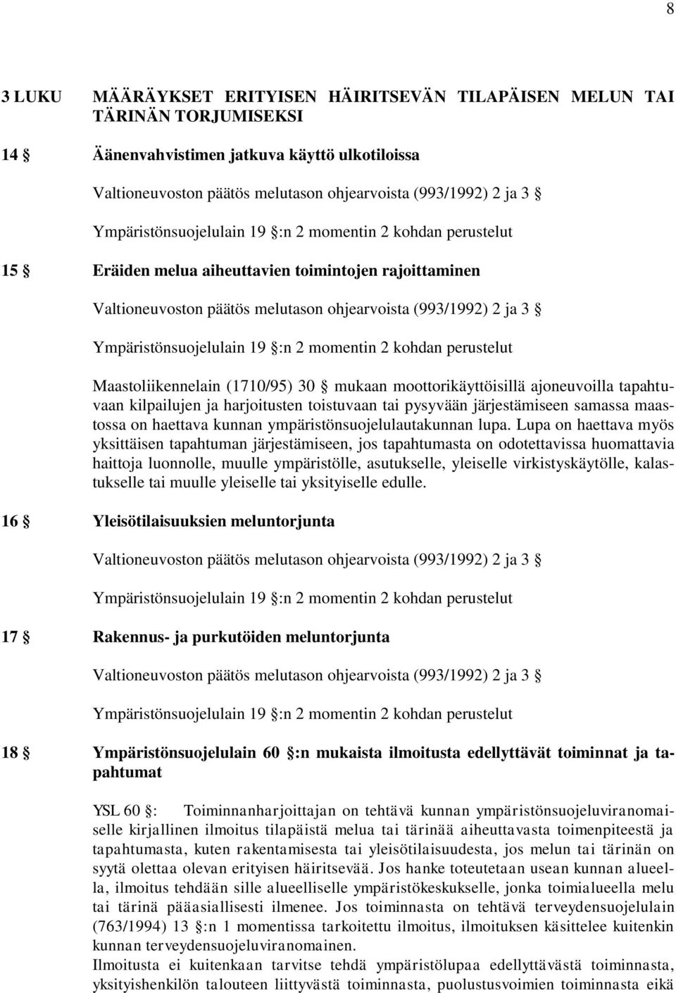 Ympäristönsuojelulain 19 :n 2 momentin 2 kohdan perustelut Maastoliikennelain (1710/95) 30 mukaan moottorikäyttöisillä ajoneuvoilla tapahtuvaan kilpailujen ja harjoitusten toistuvaan tai pysyvään