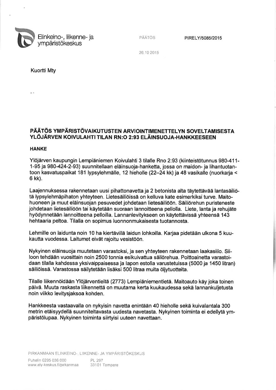 HANKKEESEEN HANKE Ylöjärven kaupungin Lempiäniemen Koivulahti 3 tilalfe Rno 2:93 (kiinteistötunnus 980-411- 1-95 ja 980424-2-93) suunnitellaan eläinsuoja-hanketta, jossa on maidon- ja lihantuotantoon