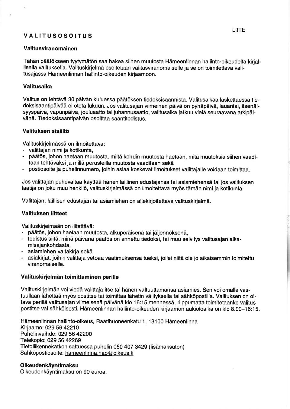 Valitusaika Valitus on tehtävä 30 päivän kuluessa päätöksen tiedoksisaannista. Valitusaikaa laskettaessa tiedoksisaantipäivää ei oteta lukuun.