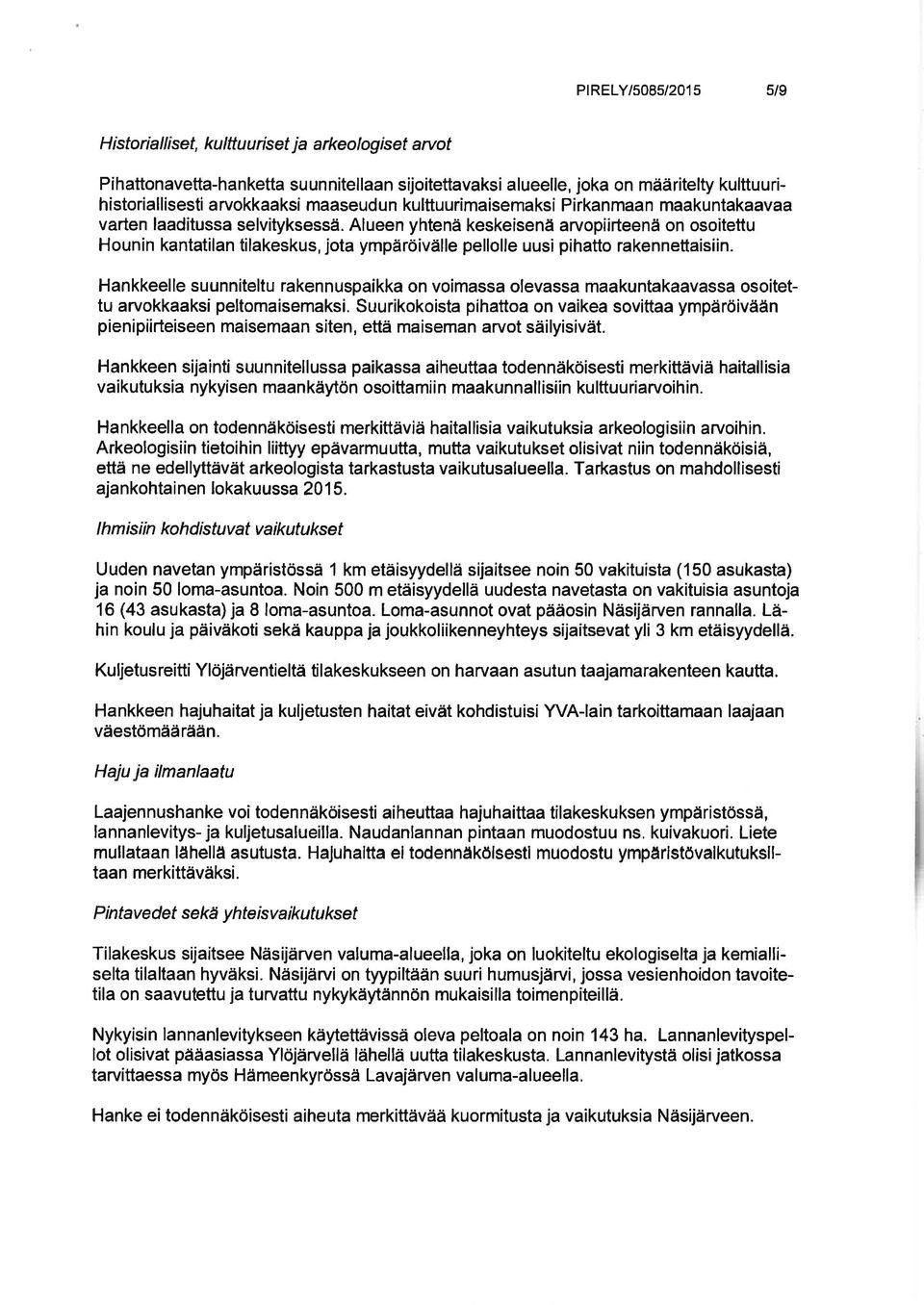 Alueen yhtenä keskeisenä arvopiirteenä on osoitettu Hounin kantatilan tilakeskus, jota ympäröivälle pellolle uusi pihatto rakennettaisiin.