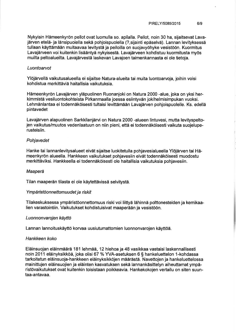 Lavajärveen kohdistuu kuormitusta myös muilta peltoalueilta. Lavajärvestä laskevan Lavajoen taimenkannasta ei ole tietoja.