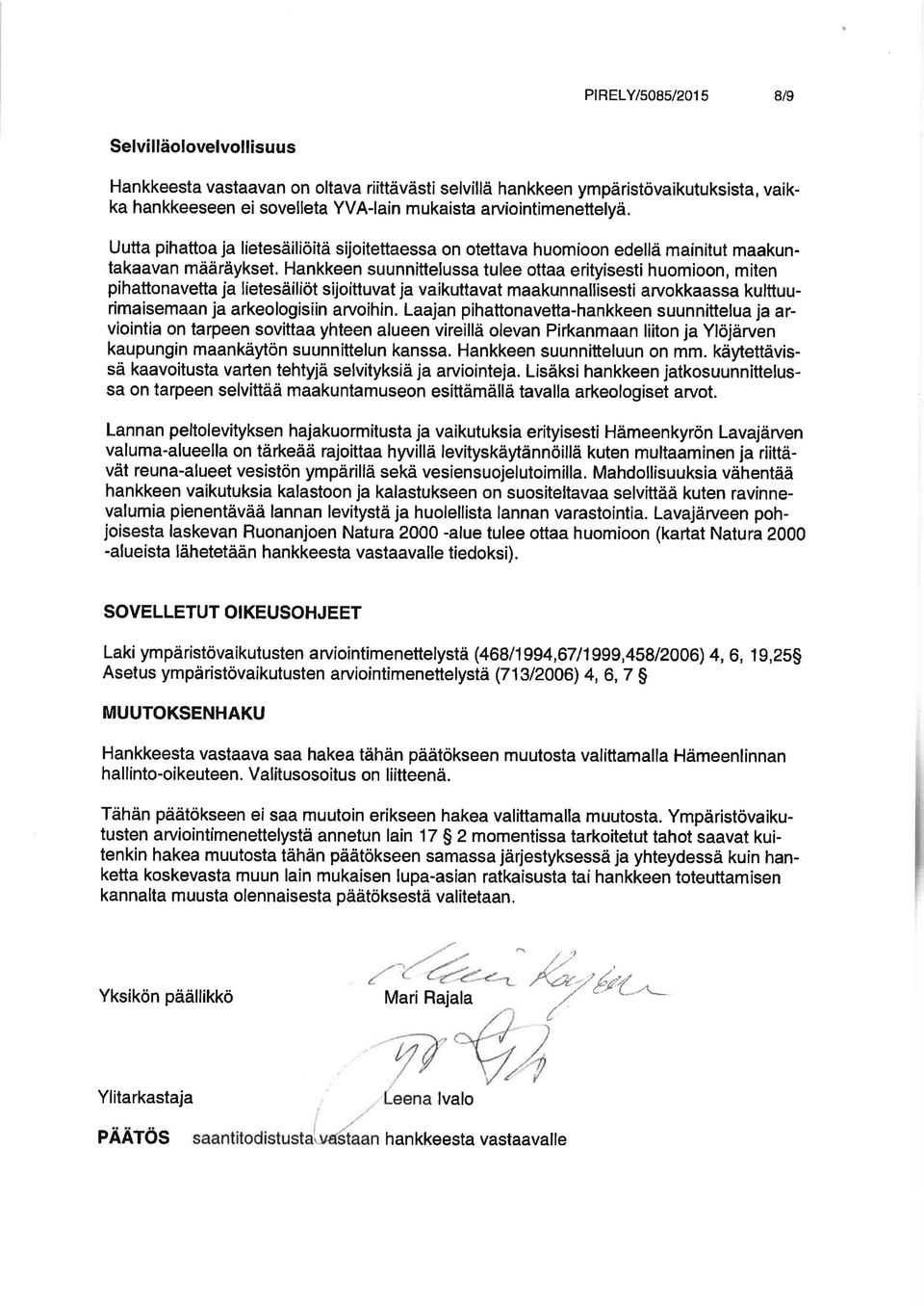 Hankkeen suunnittelussa tulee ottaa erityisesti huomioon, miten pihattonavetta ja lietesäiliöt s'rjoittuvat ja vaikuttavat maakunnallisesti a vokkaassa kulttuurímaisemaan ja arkeologisiin arvoihin.