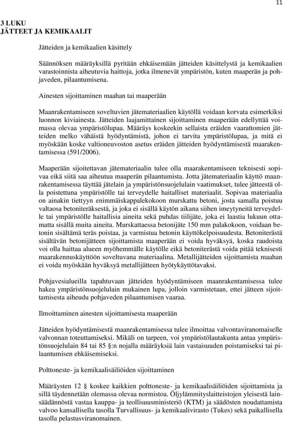 Ainesten sijoittaminen maahan tai maaperään Maanrakentamiseen soveltuvien jätemateriaalien käytöllä voidaan korvata esimerkiksi luonnon kiviainesta.
