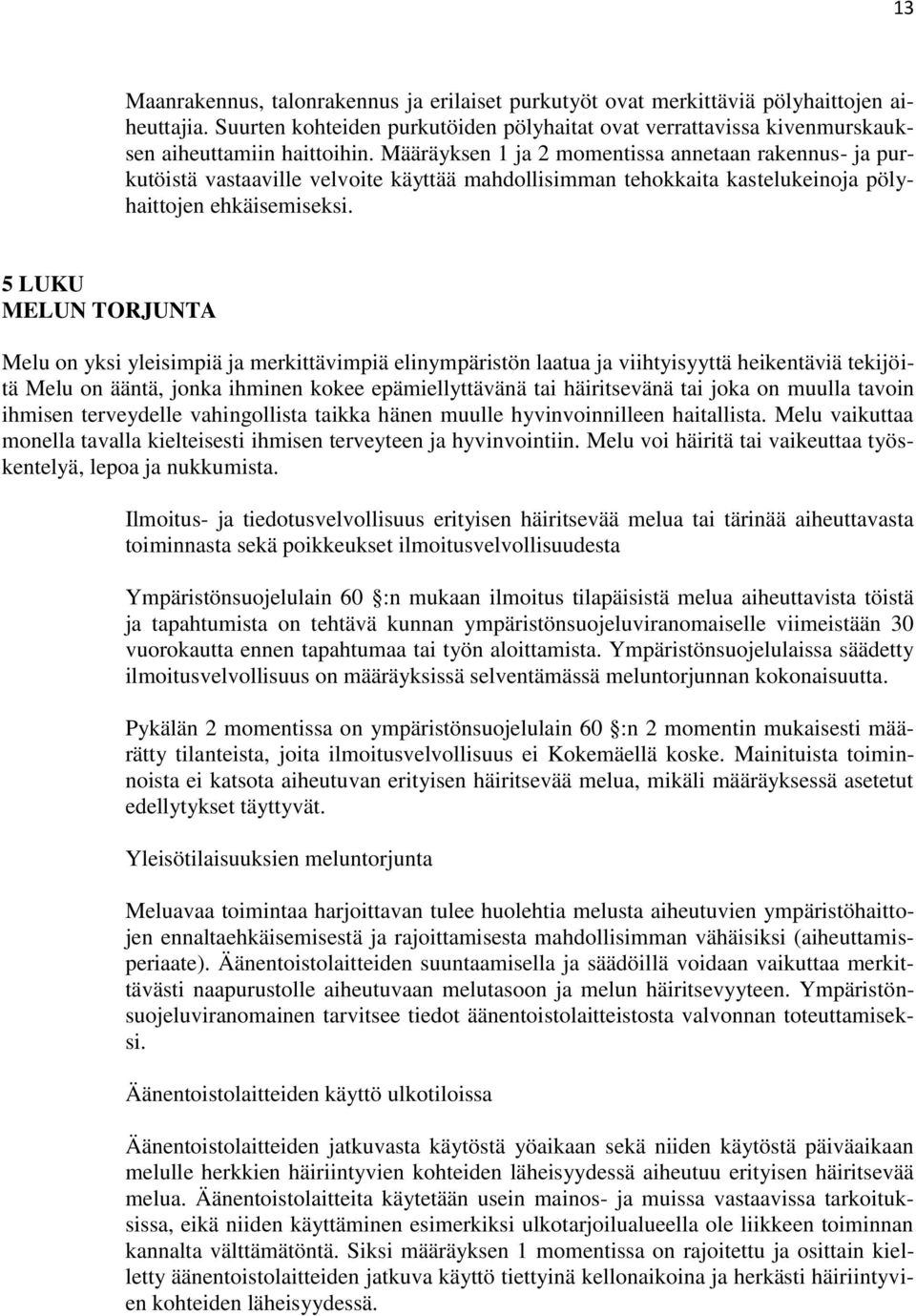 5 LUKU MELUN TORJUNTA Melu on yksi yleisimpiä ja merkittävimpiä elinympäristön laatua ja viihtyisyyttä heikentäviä tekijöitä Melu on ääntä, jonka ihminen kokee epämiellyttävänä tai häiritsevänä tai