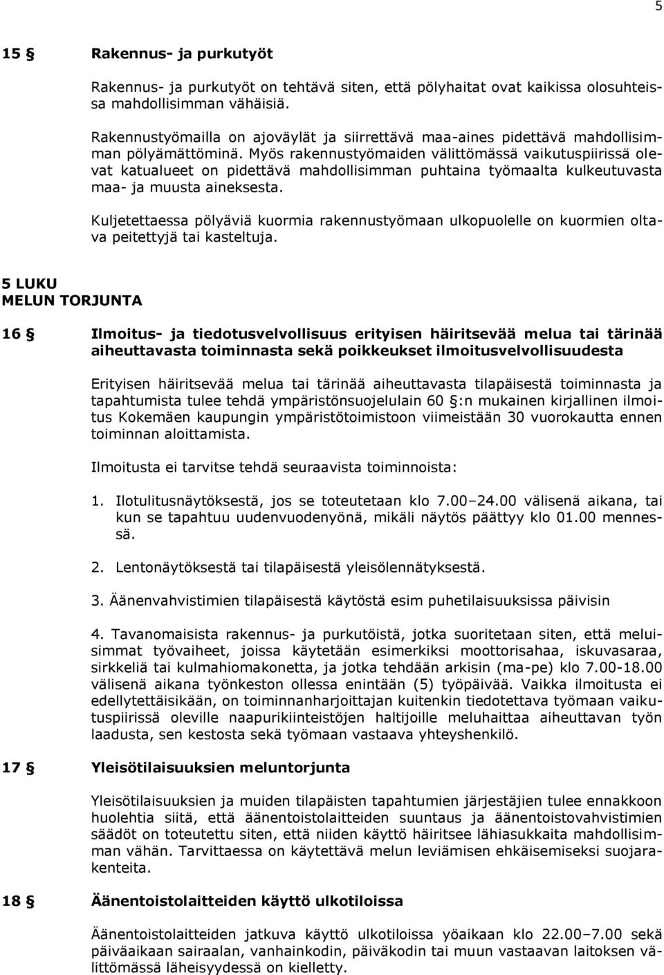 Myös rakennustyömaiden välittömässä vaikutuspiirissä olevat katualueet on pidettävä mahdollisimman puhtaina työmaalta kulkeutuvasta maa- ja muusta aineksesta.