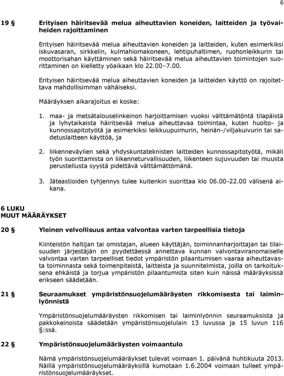 7.00. Erityisen häiritsevää melua aiheuttavien koneiden ja laitteiden käyttö on rajoitettava mahdollisimman vähäiseksi. Määräyksen aikarajoitus ei koske: 1.