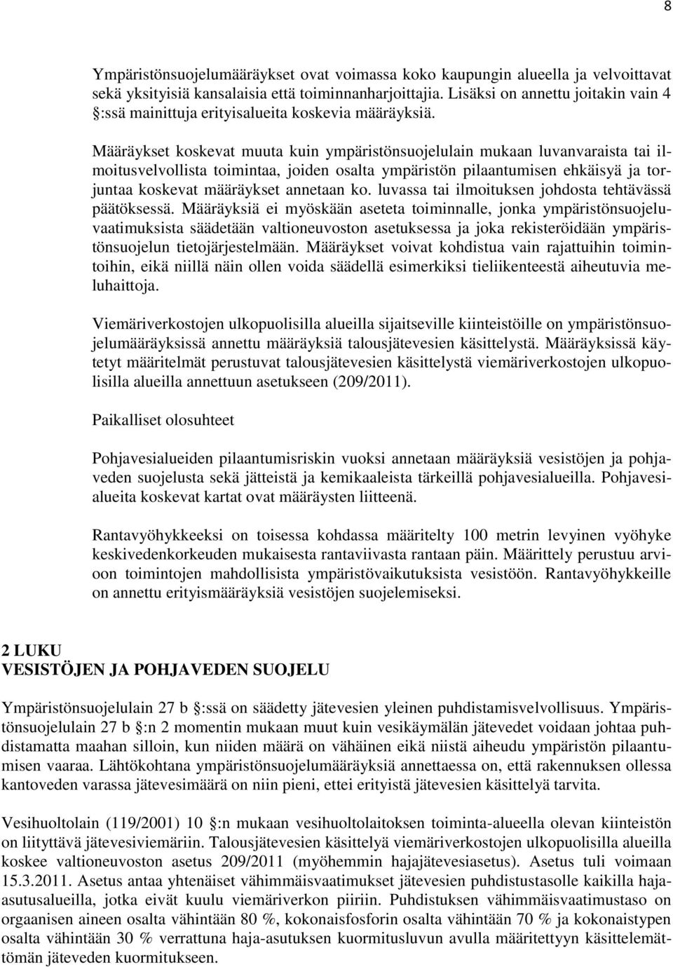 Määräykset koskevat muuta kuin ympäristönsuojelulain mukaan luvanvaraista tai ilmoitusvelvollista toimintaa, joiden osalta ympäristön pilaantumisen ehkäisyä ja torjuntaa koskevat määräykset annetaan