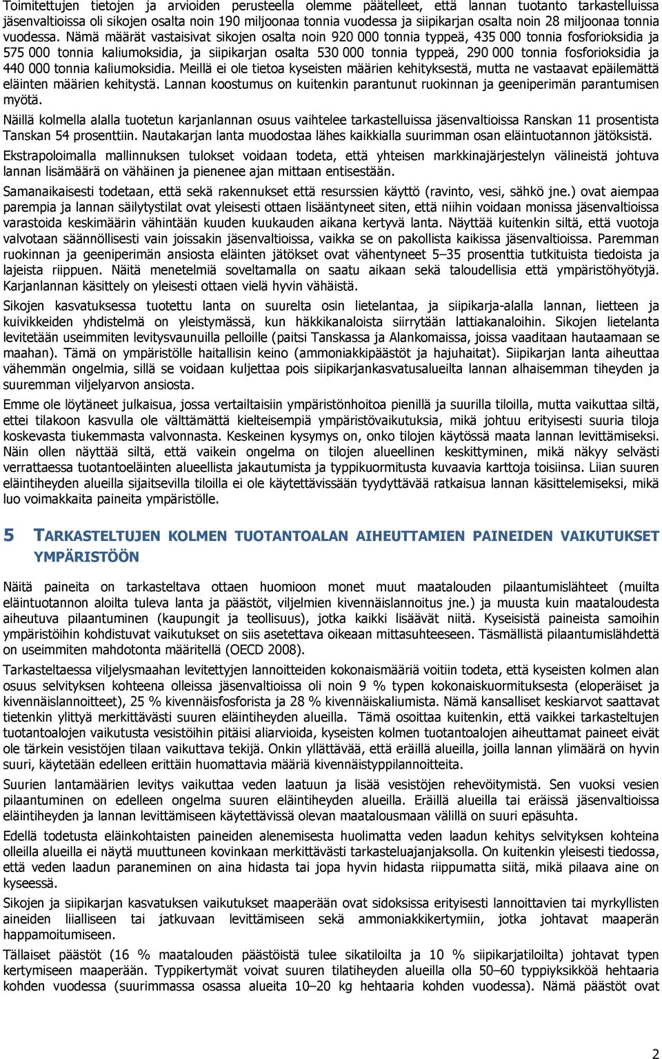 Nämä määrät vastaisivat sikojen osalta noin 920 000 tonnia typpeä, 435 000 tonnia fosforioksidia ja 575 000 tonnia kaliumoksidia, ja siipikarjan osalta 530 000 tonnia typpeä, 290 000 tonnia