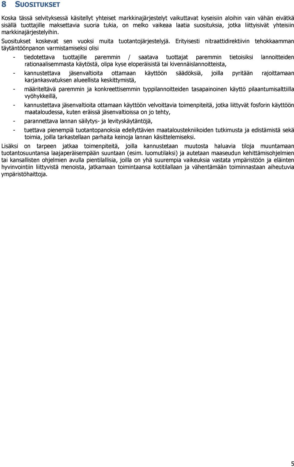 Erityisesti nitraattidirektiivin tehokkaamman täytäntöönpanon varmistamiseksi olisi - tiedotettava tuottajille paremmin / saatava tuottajat paremmin tietoisiksi lannoitteiden rationaalisemmasta