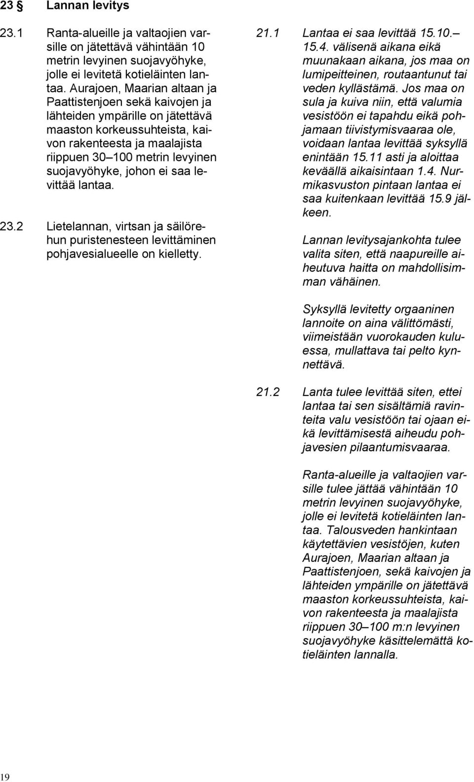 johon ei saa levittää lantaa. 23.2 Lietelannan, virtsan ja säilörehun puristenesteen levittäminen pohjavesialueelle on kielletty. 21.1 Lantaa ei saa levittää 15.10. 15.4.