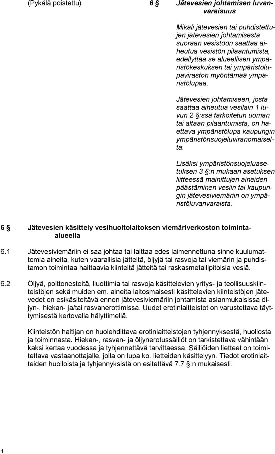 Jätevesien johtamiseen, josta saattaa aiheutua vesilain 1 luvun 2 :ssä tarkoitetun uoman tai altaan pilaantumista, on haettava ympäristölupa kaupungin ympäristönsuojeluviranomaiselta.