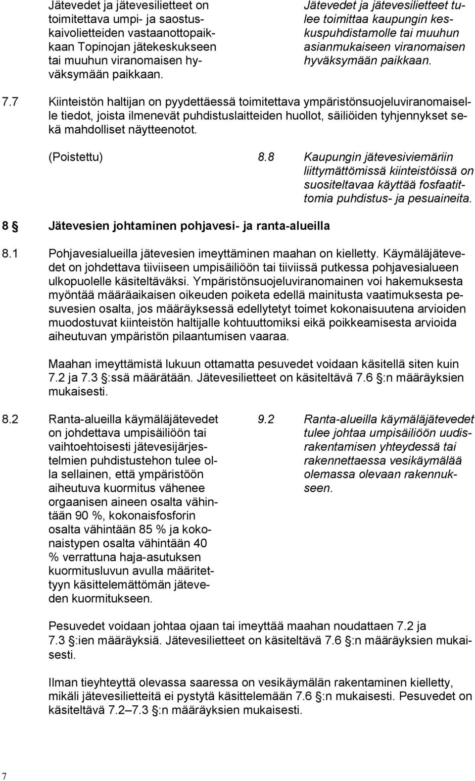 7 Kiinteistön haltijan on pyydettäessä toimitettava ympäristönsuojeluviranomaiselle tiedot, joista ilmenevät puhdistuslaitteiden huollot, säiliöiden tyhjennykset sekä mahdolliset näytteenotot.