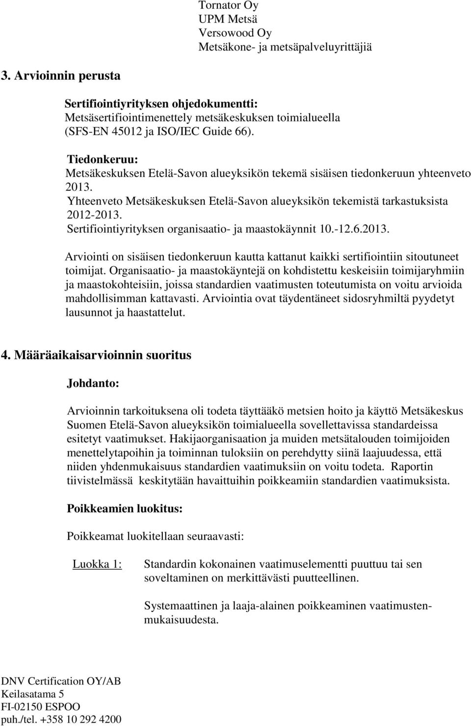 Tiedonkeruu: Metsäkeskuksen Etelä-Savon alueyksikön tekemä sisäisen tiedonkeruun yhteenveto 2013. Yhteenveto Metsäkeskuksen Etelä-Savon alueyksikön tekemistä tarkastuksista 2012-2013.