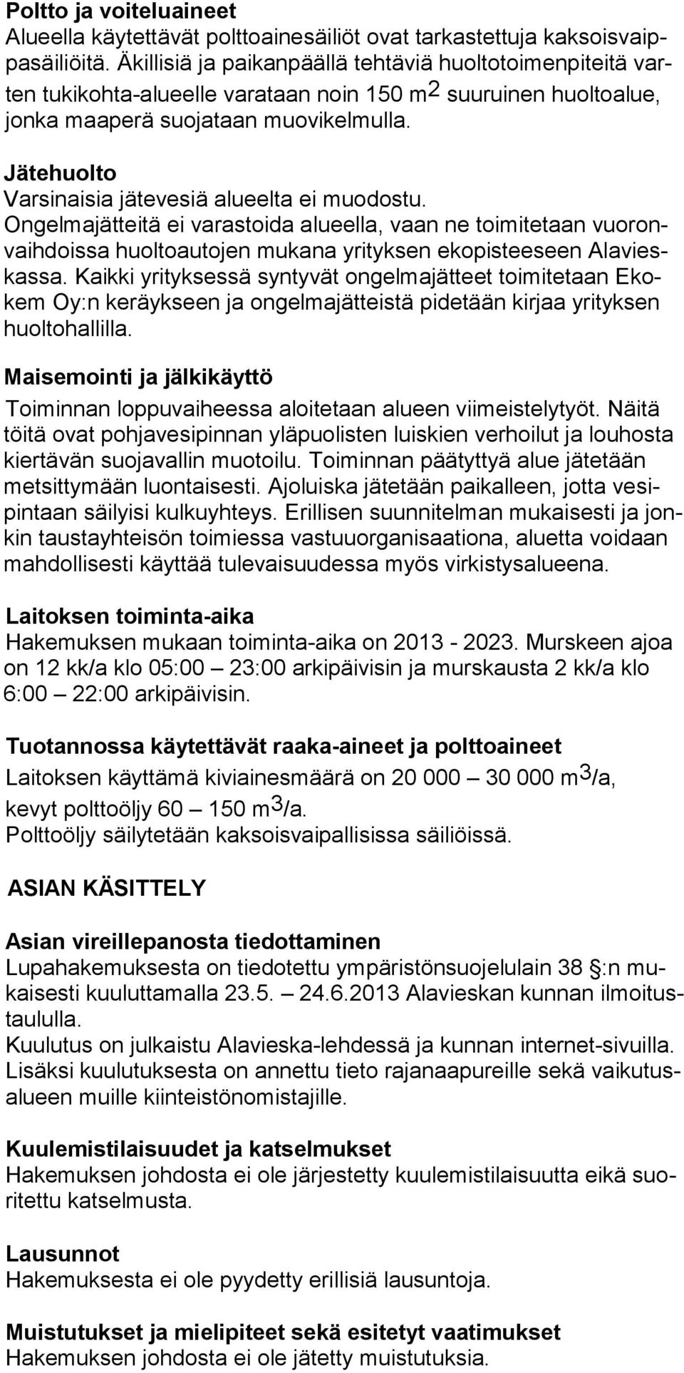 Jätehuolto Varsinaisia jätevesiä alueelta ei muodostu. Ongelmajätteitä ei varastoida alueella, vaan ne toimitetaan vuoronvaihdoissa huoltoautojen mukana yrityksen ekopisteeseen Alavieskassa.