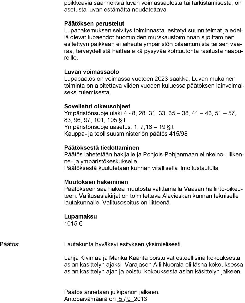 pilaantumista tai sen vaaraa, terveydellistä haittaa eikä pysyvää kohtuutonta rasitusta naapureille. Luvan voimassaolo Lupapäätös on voimassa vuoteen 2023 saakka.