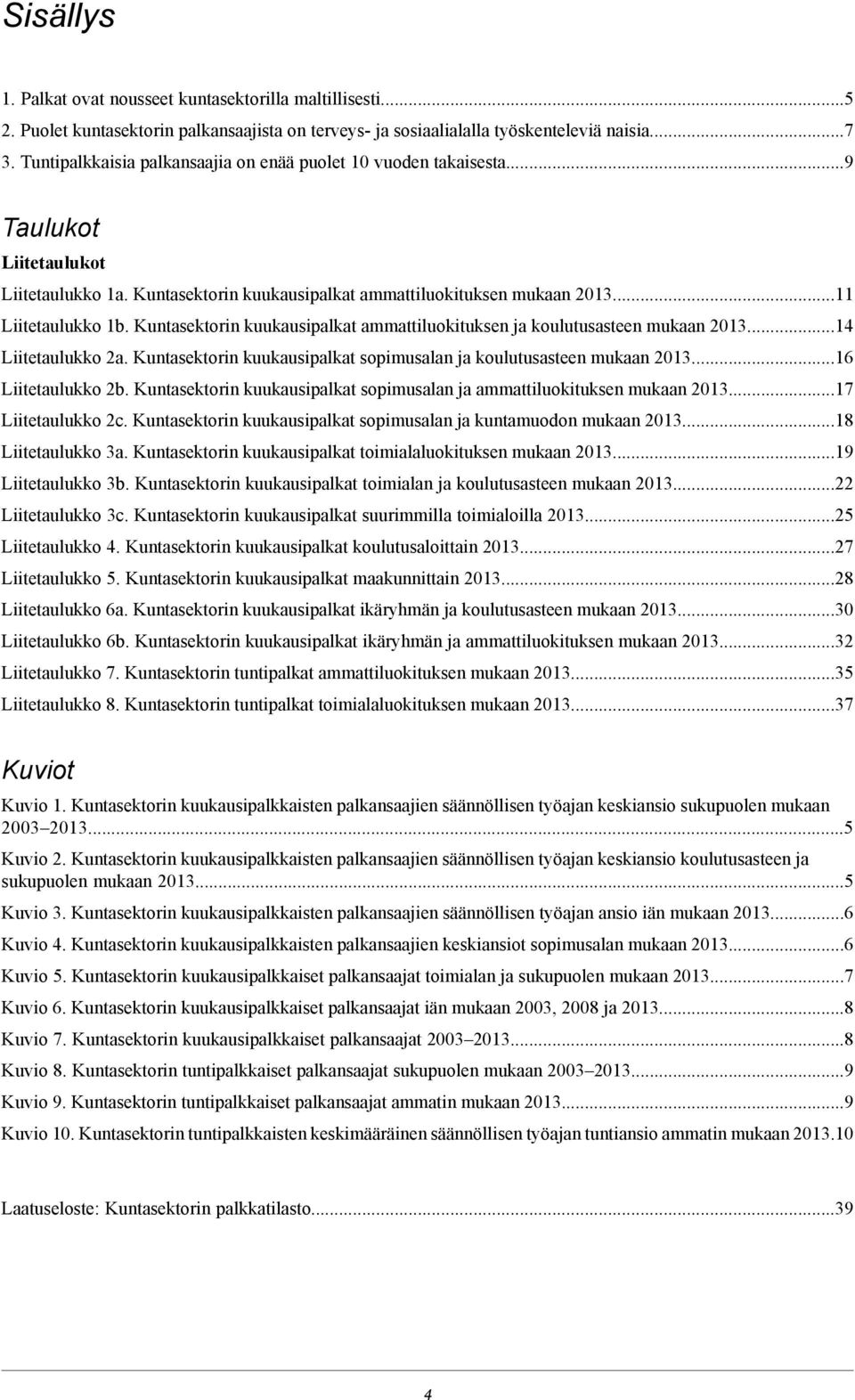 Kuntasektorin kuukausipalkat ammattiluokituksen ja koulutusasteen mukaan 0.4 Liitetaulukko a. Kuntasektorin kuukausipalkat sopimusalan ja koulutusasteen mukaan 0.6 Liitetaulukko b.
