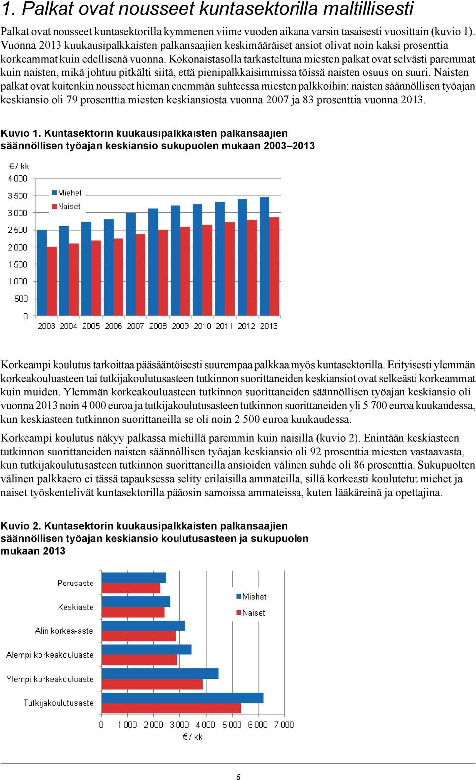 Kokonaistasolla tarkasteltuna miesten palkat ovat selvästi paremmat kuin naisten, mikä johtuu pitkälti siitä, että pienipalkkaisimmissa töissä naisten osuus on suuri.