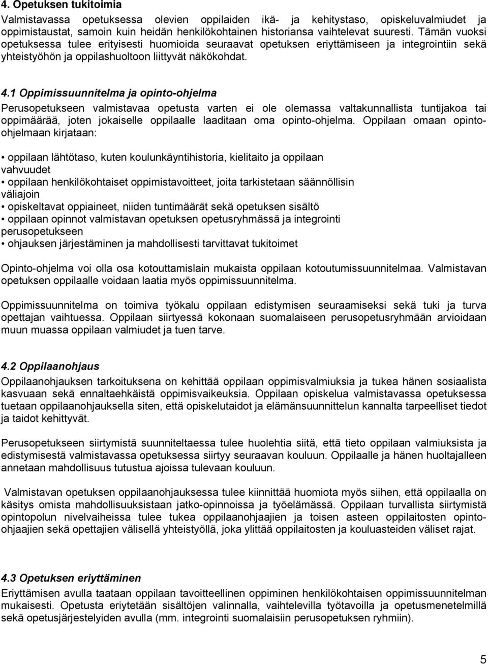 1 Oppimissuunnitelma ja opinto-ohjelma Perusopetukseen valmistavaa opetusta varten ei ole olemassa valtakunnallista tuntijakoa tai oppimäärää, joten jokaiselle oppilaalle laaditaan oma opinto-ohjelma.