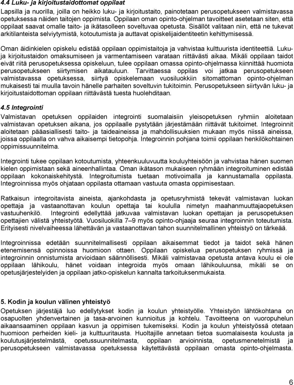 Sisällöt valitaan niin, että ne tukevat arkitilanteista selviytymistä, kotoutumista ja auttavat opiskelijaidentiteetin kehittymisessä.