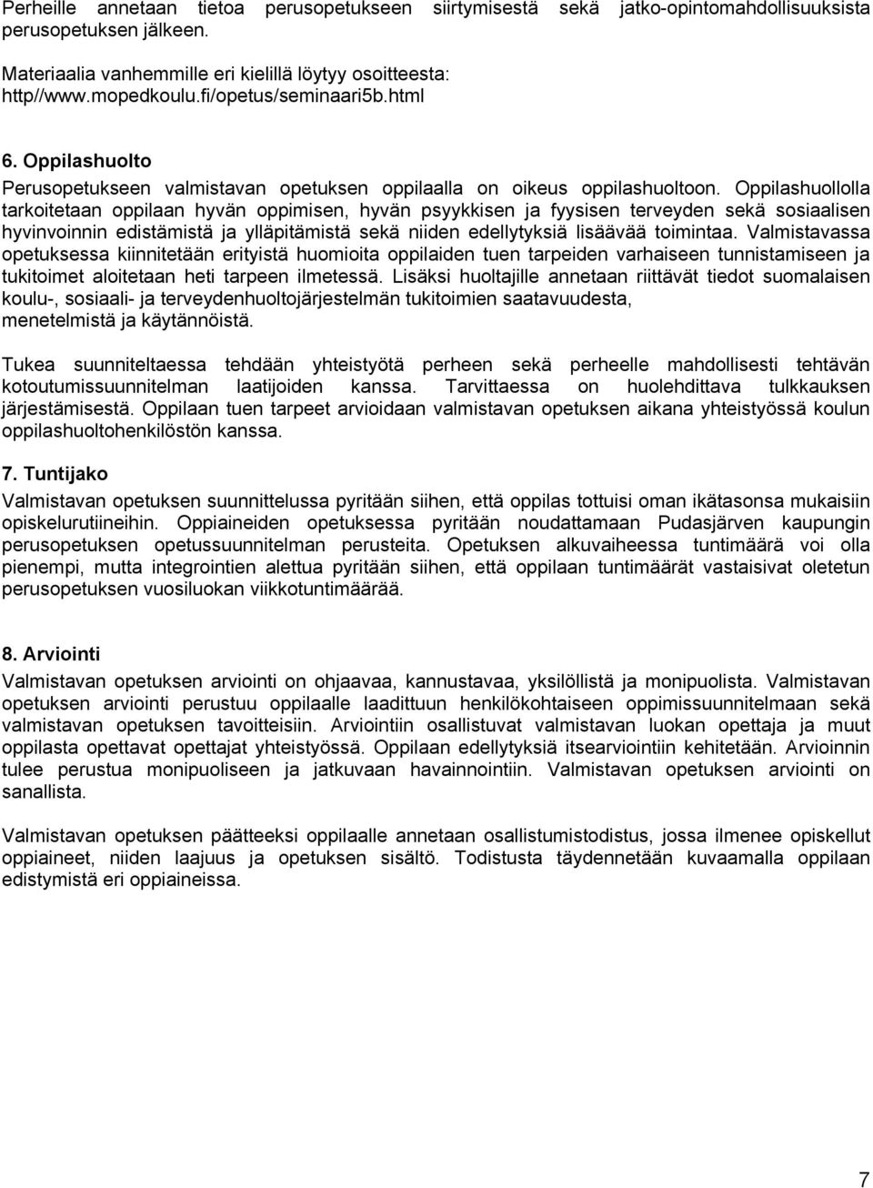 Oppilashuollolla tarkoitetaan oppilaan hyvän oppimisen, hyvän psyykkisen ja fyysisen terveyden sekä sosiaalisen hyvinvoinnin edistämistä ja ylläpitämistä sekä niiden edellytyksiä lisäävää toimintaa.