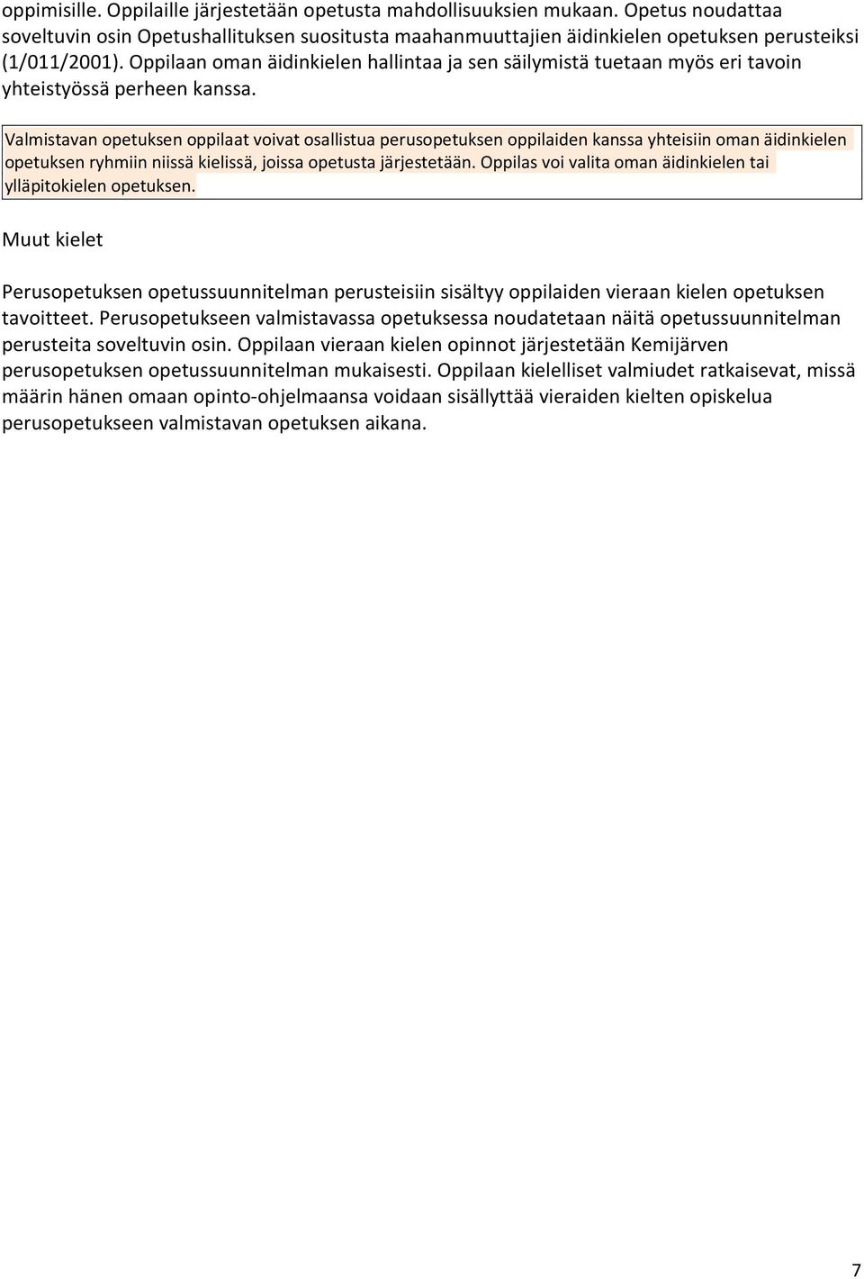 Valmistavan opetuksen oppilaat voivat osallistua perusopetuksen oppilaiden kanssa yhteisiin oman äidinkielen opetuksen ryhmiin niissä kielissä, joissa opetusta järjestetään.
