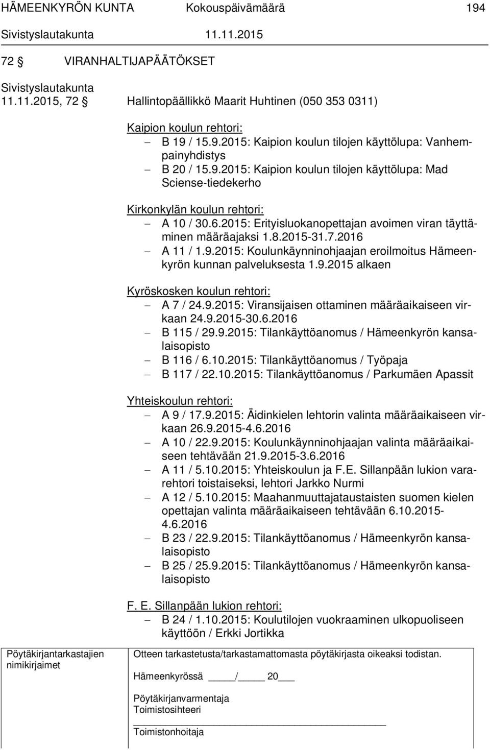 2016 A 11 / 1.9.2015: Koulunkäynninohjaajan eroilmoitus Hämeenkyrön kunnan palveluksesta 1.9.2015 alkaen Kyröskosken koulun rehtori: A 7 / 24.9.2015: Viransijaisen ottaminen määräaikaiseen virkaan 24.