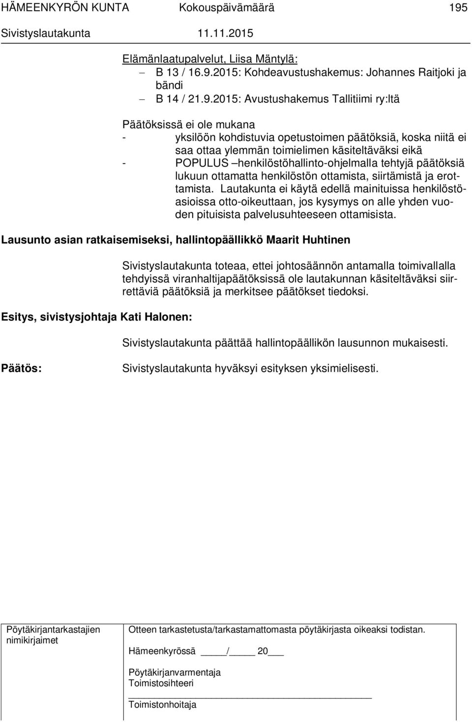 siirtämistä ja erottamista. Lautakunta ei käytä edellä mainituissa henkilöstöasioissa otto-oikeuttaan, jos kysymys on alle yhden vuoden pituisista palvelusuhteeseen ottamisista.