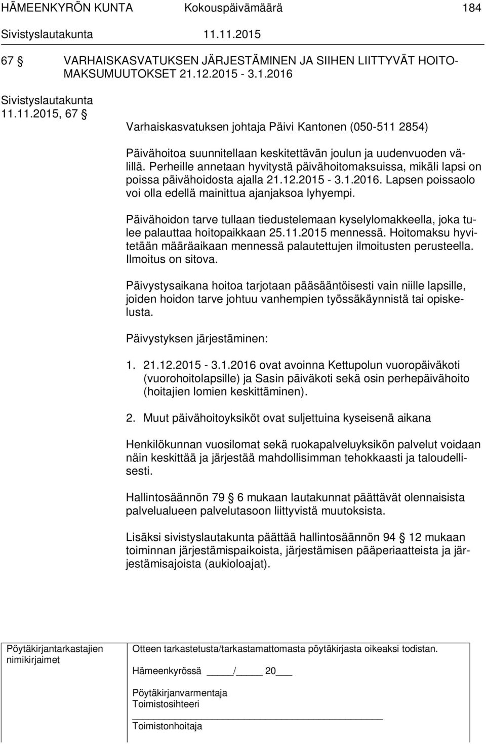 Perheille annetaan hyvitystä päivähoitomaksuissa, mikäli lapsi on poissa päivähoidosta ajalla 21.12.2015-3.1.2016. Lapsen poissaolo voi olla edellä mainittua ajanjaksoa lyhyempi.