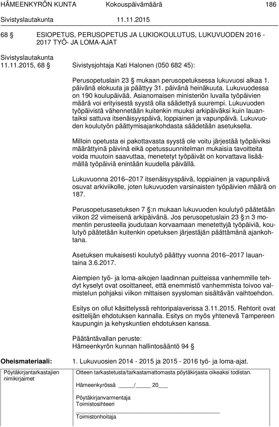 Lukuvuodessa on 190 koulupäivää. Asianomaisen ministeriön luvalla työpäivien määrä voi erityisestä syystä olla säädettyä suurempi.