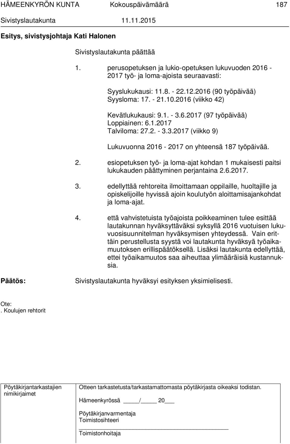 2. esiopetuksen työ- ja loma-ajat kohdan 1 mukaisesti paitsi lukukauden päättyminen perjantaina 2.6.2017. 3.