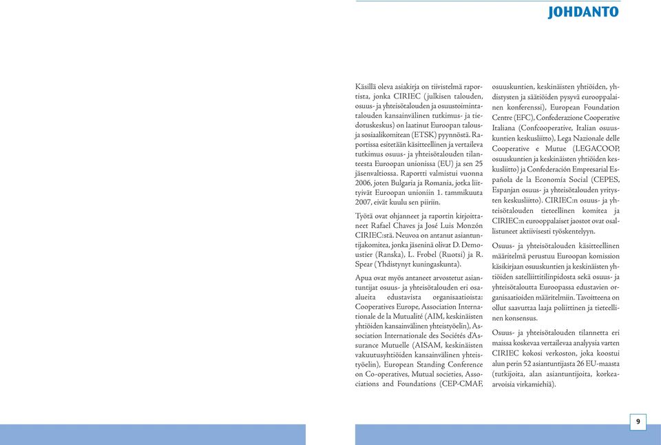 Raportti valmistui vuonna 2006, joten Bulgaria ja Romania, jotka liittyivät Euroopan unioniin 1. tammikuuta 2007, eivät kuulu sen piiriin.