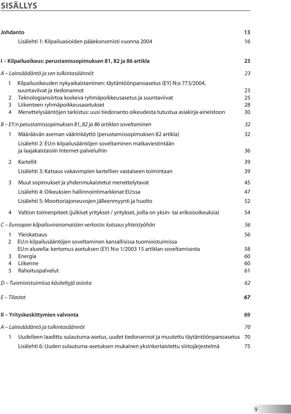 ryhmäpoikkeusasetukset 28 4 Menettelysääntöjen tarkistus: uusi tiedonanto oikeudesta tutustua asiakirja-aineistoon 30 B EY:n perustamissopimuksen 81, 82 ja 86 artiklan soveltaminen 32 1 Määräävän