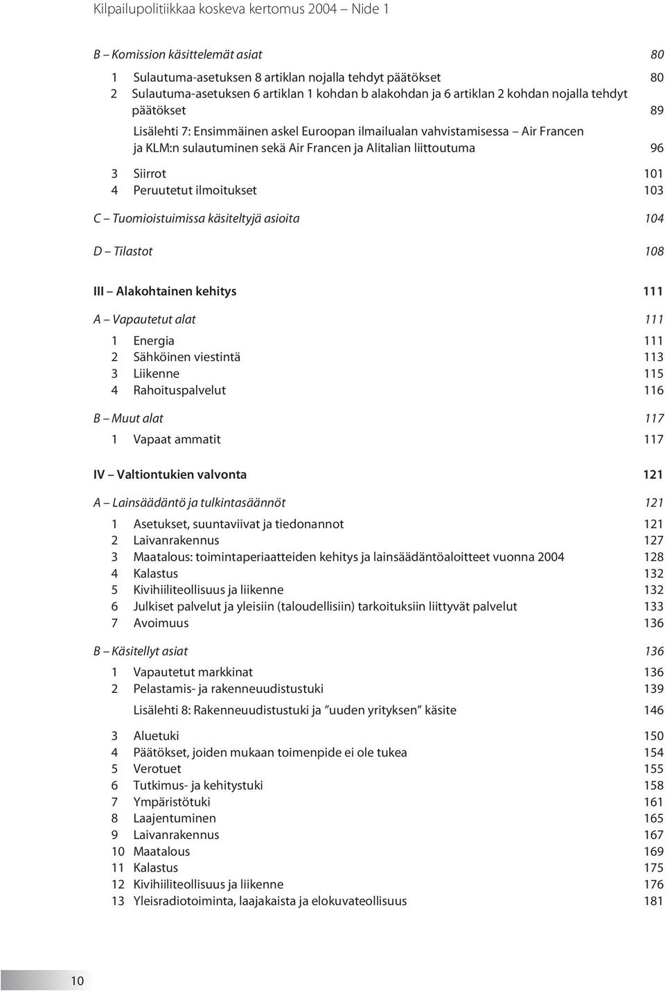 Siirrot 101 4 Peruutetut ilmoitukset 103 C Tuomioistuimissa käsiteltyjä asioita 104 D Tilastot 108 III Alakohtainen kehitys 111 A Vapautetut alat 111 1 Energia 111 2 Sähköinen viestintä 113 3