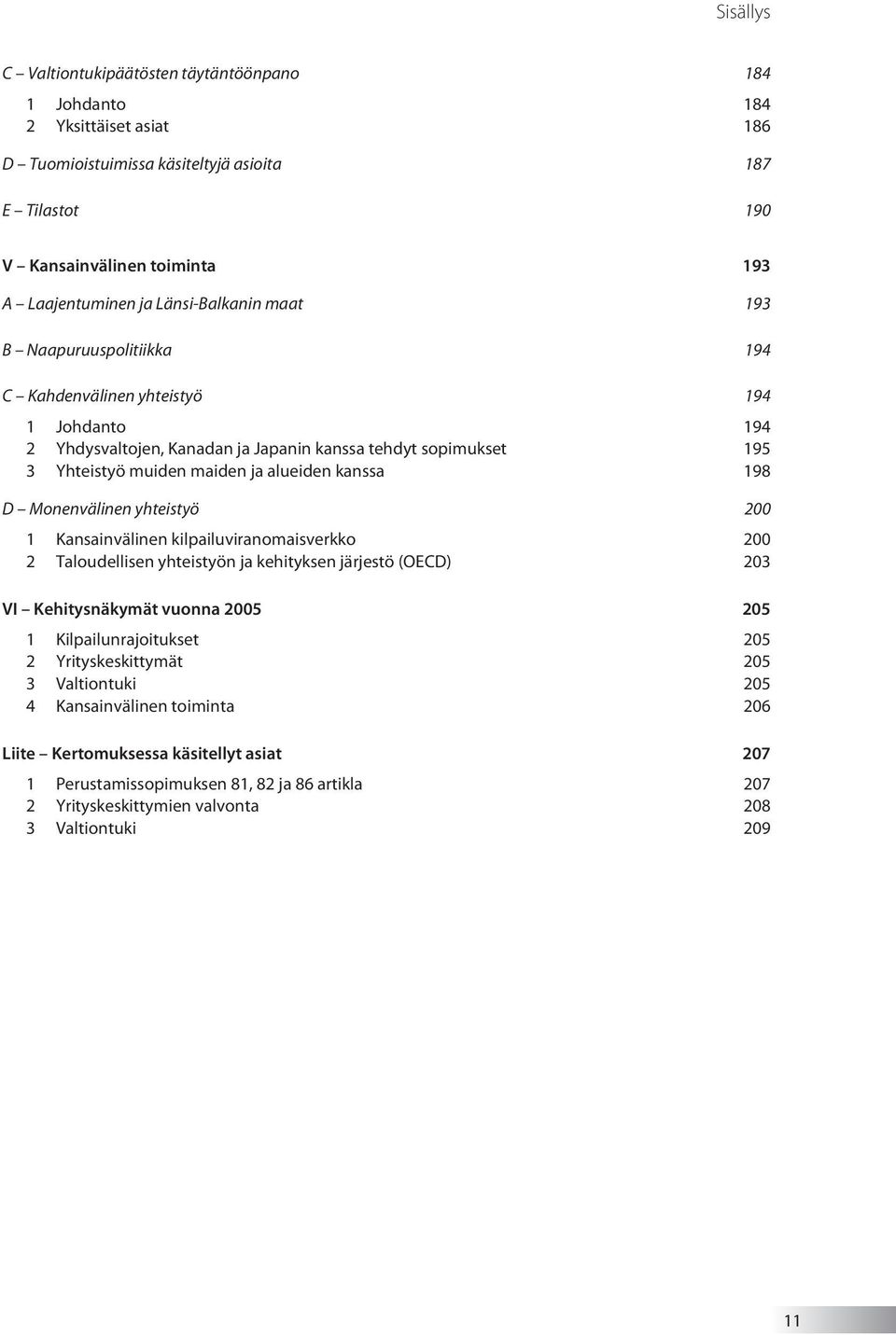 kanssa 198 D Monenvälinen yhteistyö 200 1 Kansainvälinen kilpailuviranomaisverkko 200 2 Taloudellisen yhteistyön ja kehityksen järjestö (OECD) 203 VI Kehitysnäkymät vuonna 2005 205 1