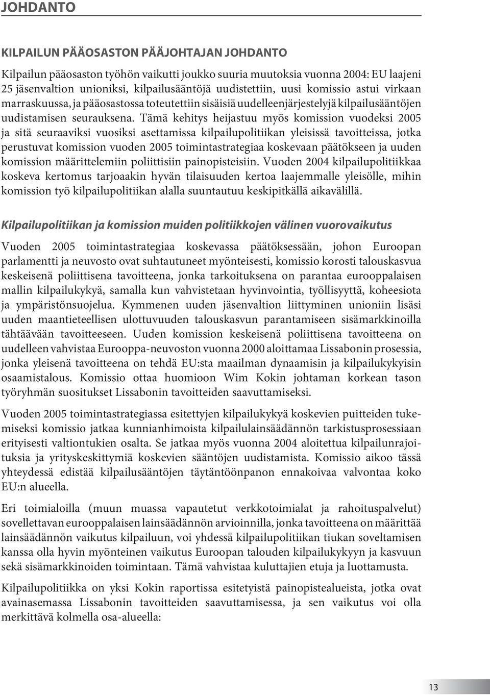 Tämä kehitys heijastuu myös komission vuodeksi 2005 ja sitä seuraaviksi vuosiksi asettamissa kilpailupolitiikan yleisissä tavoitteissa, jotka perustuvat komission vuoden 2005 toimintastrategiaa